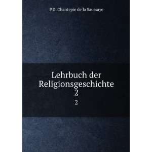   der Religionsgeschichte. 2 P.D. Chantepie de la Saussaye Books