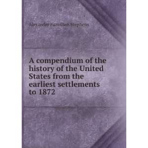   the earliest settlements to 1872 Alexander Hamilton Stephens Books