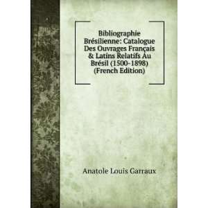   BrÃ©sil (1500 1898) (French Edition) Anatole Louis Garraux Books