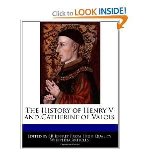   of Henry V and Catherine of Valois (9781240961405): SB Jeffrey: Books