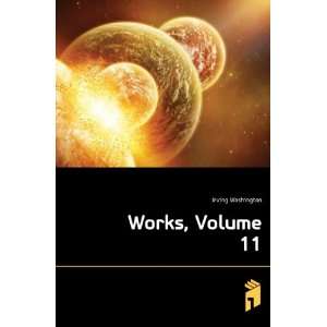  Works, Volume 11 Irving Washington Books