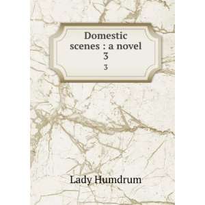  Domestic scenes  a novel. 3 Lady Humdrum Books
