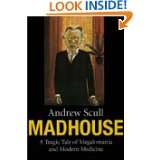 Madhouse A Tragic Tale of Megalomania and Modern Medicine by Andrew T 