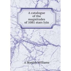   of the magnitudes of 1081 stars lyin: A Stanley Williams: Books