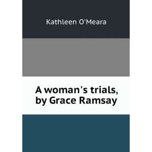  A womans trials, by Grace Ramsay Kathleen OMeara Books