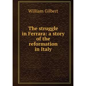  Ferrara; a story of the Reformation in Italy William Gilbert Books