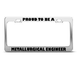 Proud To Be Lurgical Engineer Career license plate frame Stainless