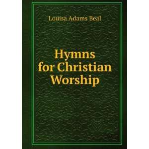  Hymns for Christian Worship Louisa Adams Beal Books