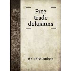  Free trade delusions R B. 1870  Suthers Books