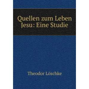 Quellen zum Leben Jesu Eine Studie Theodor LÃ¶schke  