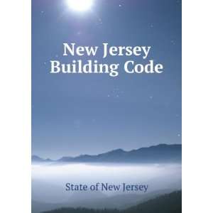  New Jersey Building Code State of New Jersey Books