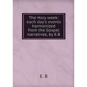  The Holy week each days events harmonized from the 