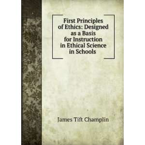  First Principles of Ethics: Designed as a Basis for 
