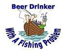 Custom Made T Shirt Man Beer Drinker With Fishing Problem Boat 