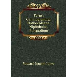   , Nothochlaena, Niphobolus, Polypodium Edward Joseph Lowe Books