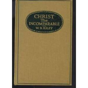 Christ the incomparable W. B Riley  Books
