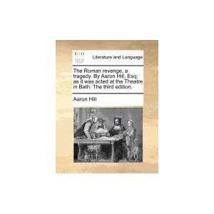 The Roman revenge, a tragedy. By Aaron Hill, Esq; as it was acted at 