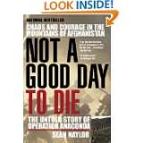 Not a Good Day to Die The Untold Story of Operation Anaconda by Sean 