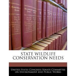 STATE WILDLIFE CONSERVATION NEEDS United States Congress Senate 