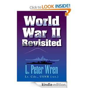 World War II Revisited Lt. Cdr., USNR (ret.) L. Peter Wren  