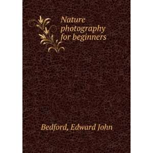 Nature photography for beginners Edward John Bedford  