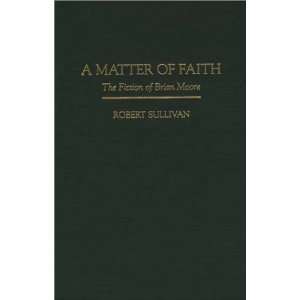  A Matter of Faith The Fiction of Brian Moore 