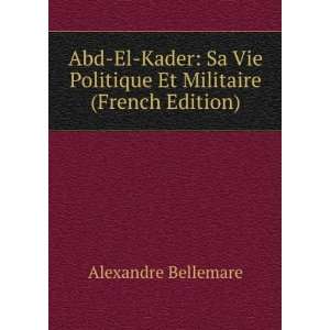  Abd El Kader Sa Vie Politique Et Militaire (French 