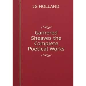 Garnered Sheaves the Complete Poetical Works JG HOLLAND  