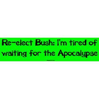 Re elect Bush Im tired of waiting for the Apocalypse Bumper Sticker
