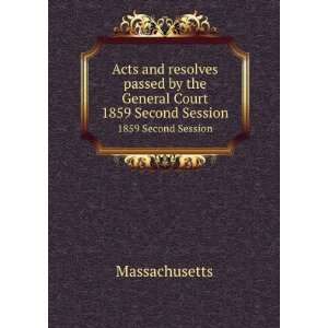   passed by the General Court. 1859 Second Session Massachusetts Books