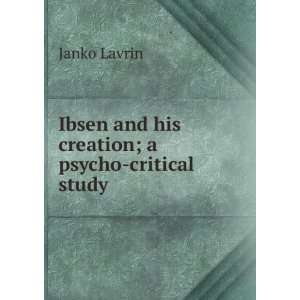   Ibsen and his creation; a psycho critical study: Janko Lavrin: Books