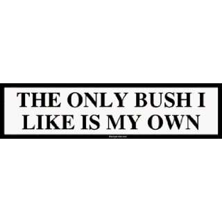  THE ONLY BUSH I LIKE IS MY OWN MINIATURE Sticker 