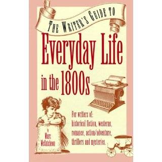 The Writers Guide to Everyday Life in the 1800s (Writers Guides to 