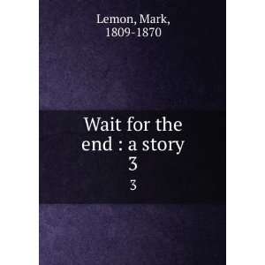 Wait for the end  a story. 3 Mark, 1809 1870 Lemon 