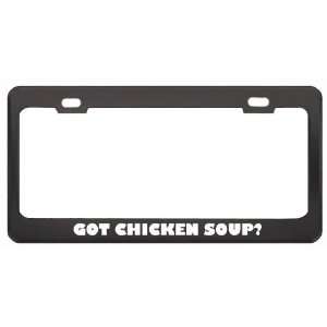  Got Chicken Soup? Eat Drink Food Black Metal License Plate 