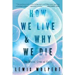  How We Live and Why We Die The Secret Lives of Cells 