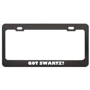 Got Swartz? Last Name Black Metal License Plate Frame Holder Border 