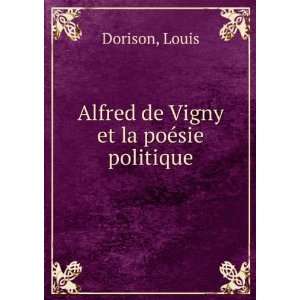  Alfred de Vigny et la poÃ©sie politique Louis Dorison 