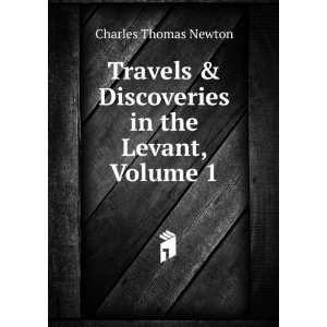   & Discoveries in the Levant, Volume 1: Charles Thomas Newton: Books
