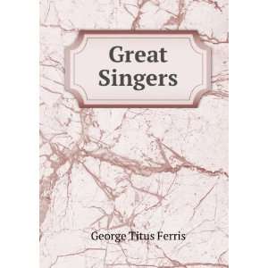  Great Singers George Titus Ferris Books