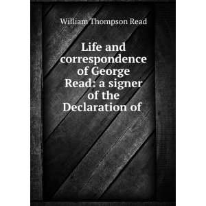   George Read a signer of the Declaration of . William Thompson Read