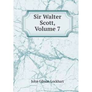  Sir Walter Scott, Volume 7 John Gibson Lockhart Books