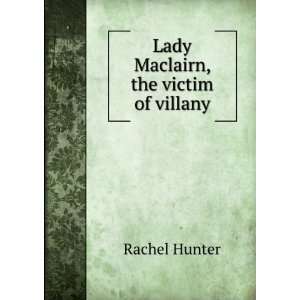  Lady Maclairn, the victim of villany: Rachel Hunter: Books