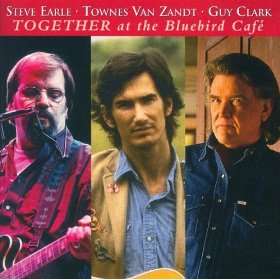 Steve Earle, Townes Van Zandt, Guy Clark   Together At The Bluebird 