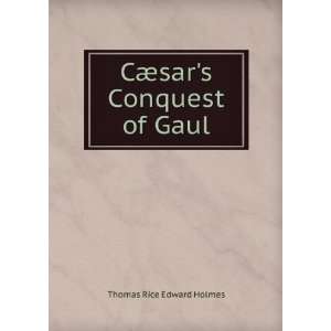    CÃ¦sars Conquest of Gaul Thomas Rice Edward Holmes Books