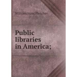    Public libraries in America; William Isaac Fletcher Books